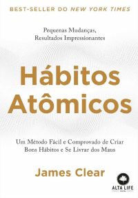 Hábitos atômicos: Um método fácil e comprovado de criar bons hábitos e se livrar dos maus James Clear
